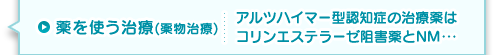 薬を使う治療（薬物治療）アルツハイマー型認知症の治療薬はコリンエステラーゼ阻害薬とNM・・・