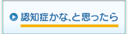 認知症かな、と思ったら