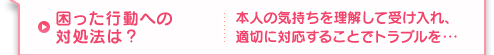 困った行動への対処法は?本人の気持ちを理解して受け入れ、適切に対応することでトラブルを・・・