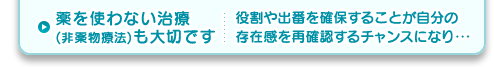 薬を使わない治療 (非薬物療法)も大切です 役割や出番を確保することが自分の存在感を再確認するチャンスになり・・・